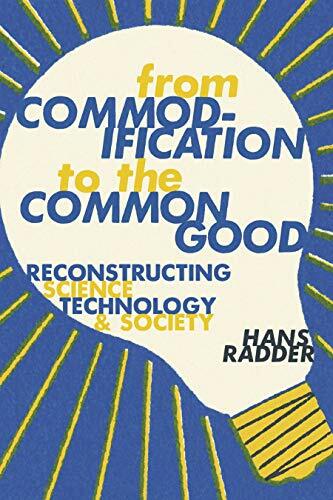 From Commodification to the Common Good: Reconstructing Science, Technology, and Society From Commodification to the Common Good: Reconstructing Science, Technology, and Society