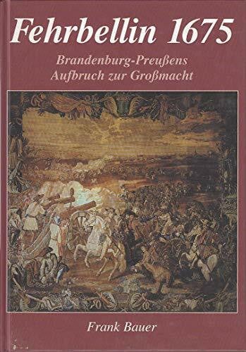 Fehrbellin 1675 - Brandenburg-Preussens Aufbruch zu Grossmacht