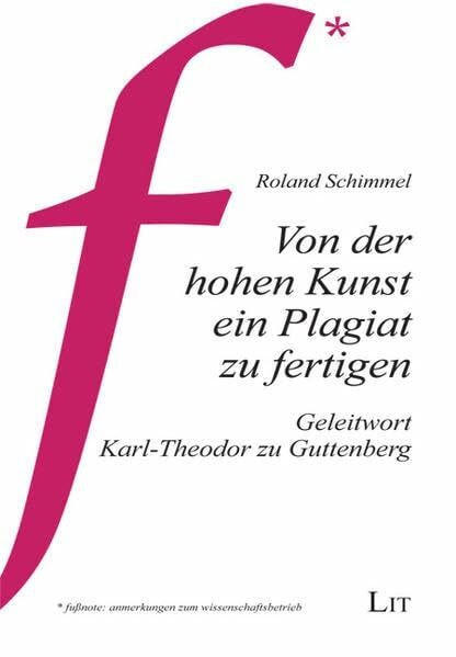Von der hohen Kunst ein Plagiat zu fertigen: Eine Anleitung in 10 Schritten (fussnote: anmerkungen zum Wissenschaftsbetrieb)