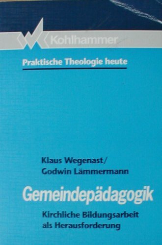 Gemeindepädagogik: Kirchliche Bildungsarbeit als Herausforderung (Praktische Theologie heute)