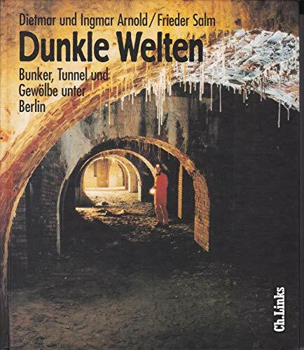 Dunkle Welten: Bunker, Tunnel und Gewölbe unter Berlin