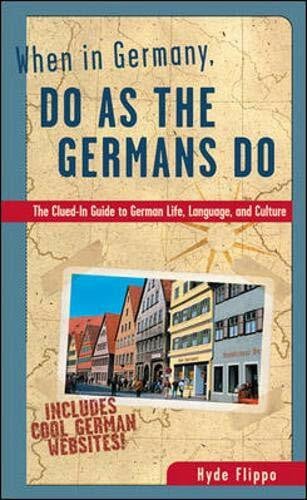 When in Germany, Do as the Germans Do: The Clued-In Guide to German Life, Language, and Culture (When in . . . Do As the Local Do)