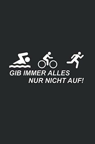 Mein Triathlontagebuch: Trainingstagebuch für alle Triathleten ♦ Laufen, Schwimmen, Radfahren ♦ Logbuch für über 300 Einträge ♦ handliches 6x9 Format ♦ Motiv: Triathlon gib immer alles