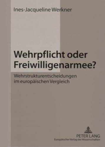 Wehrpflicht oder Freiwilligenarmee?: Wehrstrukturentscheidungen im europäischen Vergleich