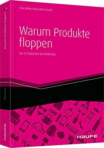 Warum Produkte floppen: Die 10 Todsünden des Marketings (Haufe Fachbuch)