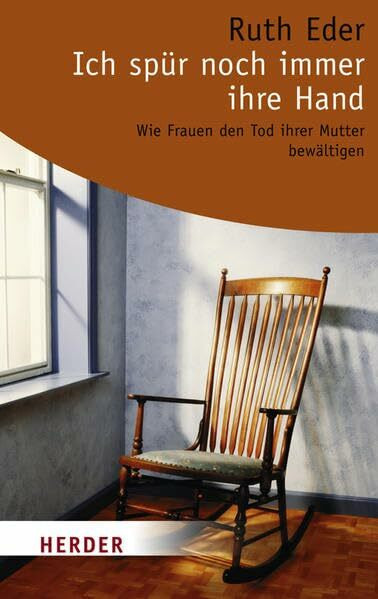 Ich spür noch immer ihre Hand: Wie Frauen den Tod ihrer Mutter bewältigen (HERDER spektrum)