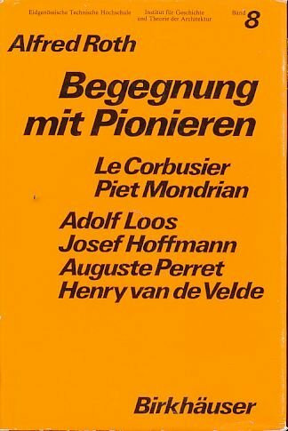 Begegnung mit Pionieren: Le Corbusier, P.Mondrian, A.Loos, J.Hoffmann, A.Perret, v.d.Velde (GTA - Geschichte und Theorie der Architektur)