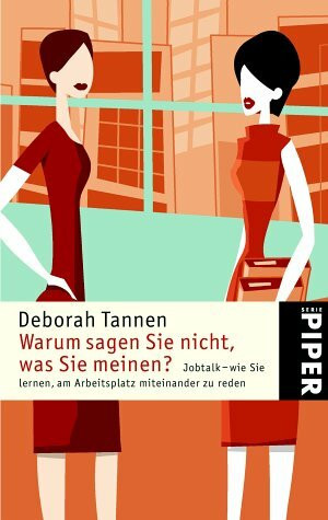 Warum sagen Sie nicht, was Sie meinen?: Jobtalk – wie Sie lernen, am Arbeitsplatz miteinander zu reden (Piper Taschenbuch, Band 3610)
