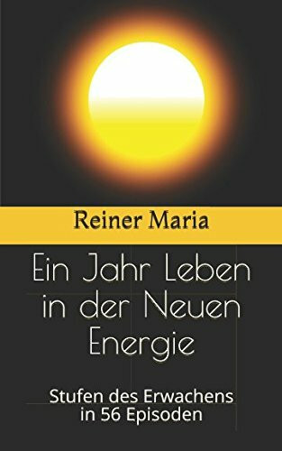 Ein Jahr Leben in der Neuen Energie: Stufen des Erwachens in 56 Episoden