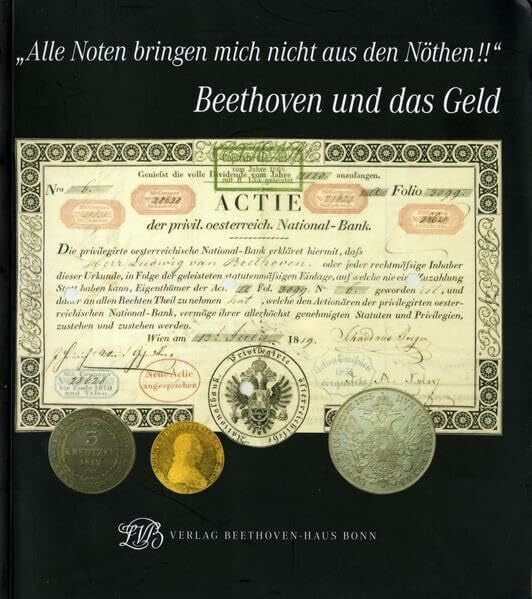 Alle Noten bringen mich nicht aus den Nöthen!! Beethoven und das Geld. Begleitbuch zu einer Ausstellung des Beethoven-Hauses in Zusammenarbeit mit dem ... Wien und der Oesterreichischen Nationalbank
