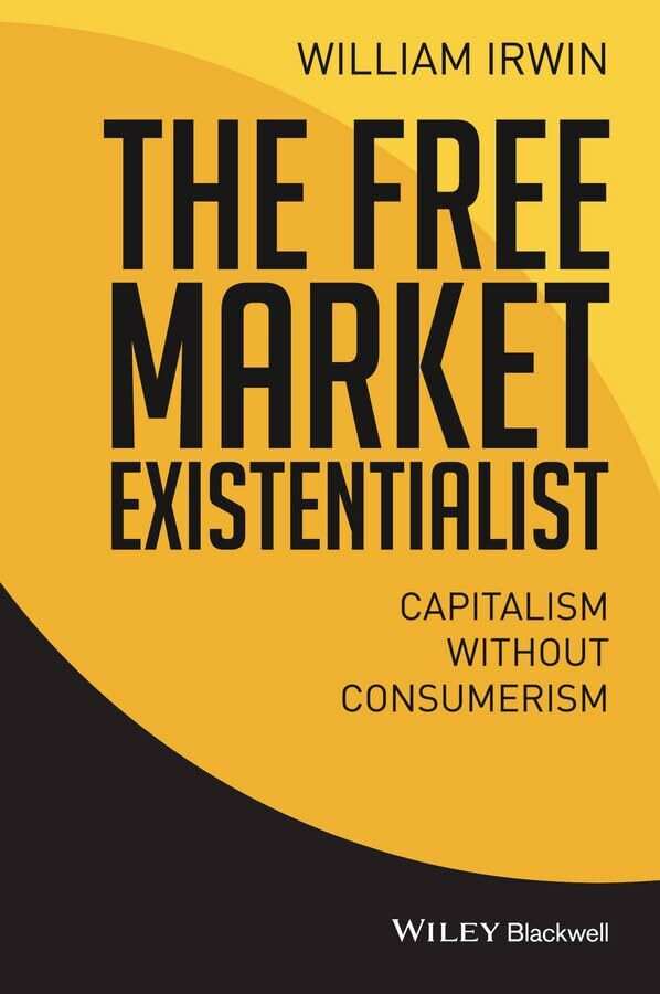 Wiley The Free Market Existentialist, Capitalism Without Consumerism