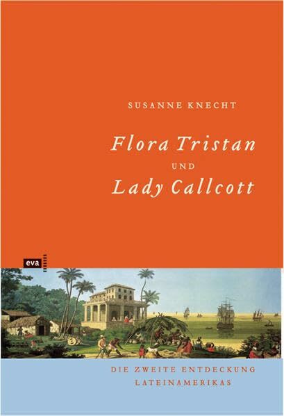 Flora Tristan und Lady Callcott. Die zweite Entdeckung Lateinamerikas