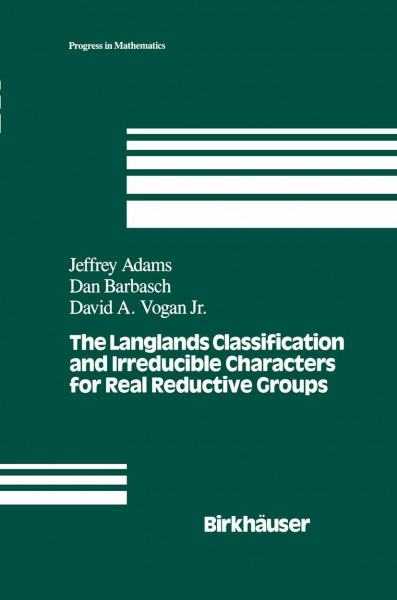 The Langlands Classification and Irreducible Characters for Real Reductive Groups (Progress in Mathematics, 104, Band 104)