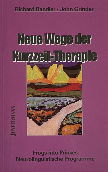 Neue Wege der Kurzzeit-Therapie: Neurolinguistische Programme. Frogs into Princes