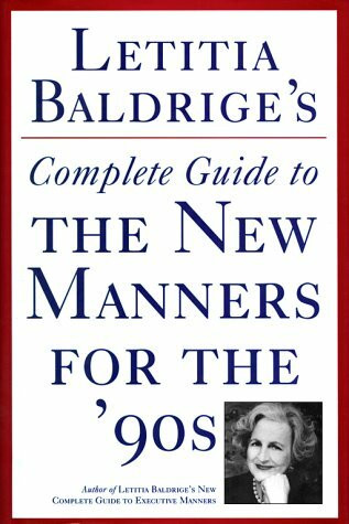 Letitia Baldrige's Complete Guide to the New Manners for the '90s: A Complete Guide to Etiquette