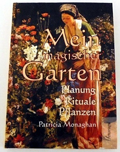 Mein magischer Garten: Planung, Rituale, Pflanzen