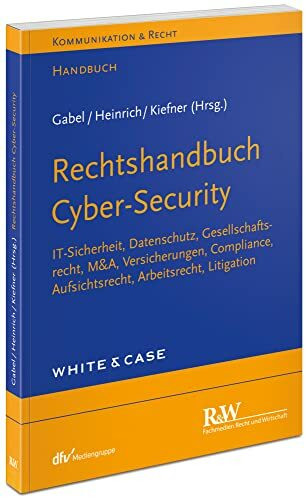 Rechtshandbuch Cyber-Security: IT-Sicherheit, Datenschutz, Gesellschaftsrecht, Compliance, M&A, Versicherungen, Aufsichtsrecht, Arbeitsrecht, Litigation (Kommunikation & Recht)