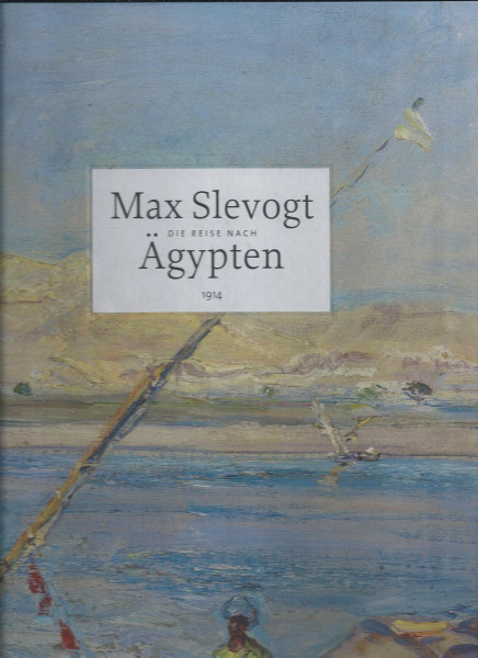 Max Slevogt: Die Reise nach Ägypten 1914