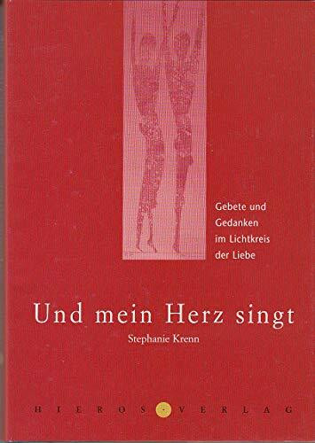 Und mein Herz singt: Gebete und Gedanken im Lichtkreis der Liebe
