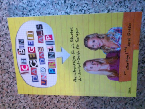 Ich bin dagegen - und das aus Prinzip!: Überlebenstipps für die Pubertät: Der Survival-Guide für Teenager