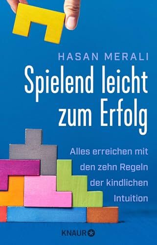 Spielend leicht zum Erfolg: Alles erreichen mit den zehn Regeln der kindlichen Intuition | Selbstmanagement-Ratgeber für mehr Selbstvertrauen und Motivation