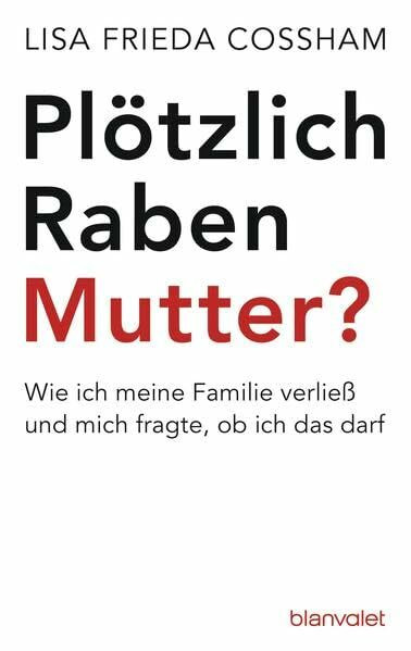 Blanvalet Taschenbuch Verlag Plötzlich Rabenmutter?, Wie Ich Meine Familie Verließ Und Mich Fragte, Ob Ich Das Darf