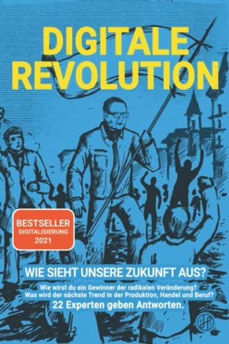 Digitale Revolution - Wie sieht unsere Zukunft aus?: Wie wirst du ein Gewinner der radikalen Veränderung? Was wird der nächste Trend in der ... Experten geben Antworten. (Digitalisierung)