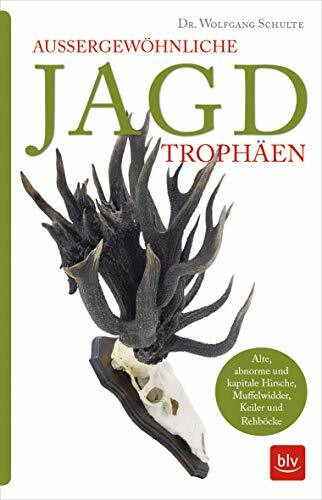 Außergewöhnliche Jagdtrophäen: Alte, abnorme und kapitale Hirsche, Muffelwidder, Keiler und Rehböcke (BLV Geschenke für Jäger)