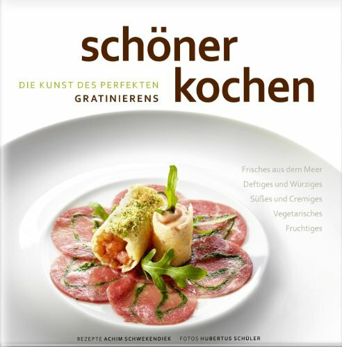schöner kochen - Die Kunst des perfekten Gratinierens: Die Kunst der perfekten Zubereitung, Rezepte und Tipps