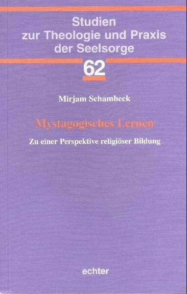 Mystagogisches Lernen: Zu einer Perspektive religiöser Bildung (Studien zur Theologie und Praxis der Seelsorge)