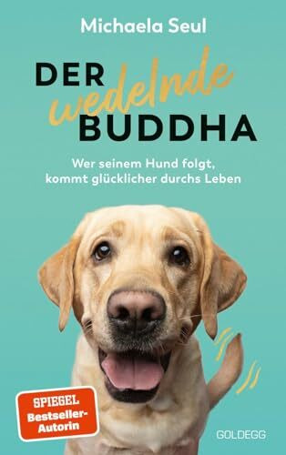 Der wedelnde Buddha: Wer seinem Hund folgt, kommt glücklicher durchs Leben