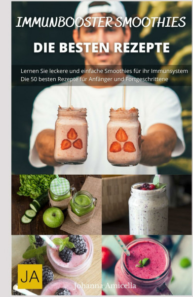 Immunbooster Smoothies: Kräftigende Rezepte für mehr Energie und Abwehrkraft: Natürliche Zutaten, Vitamine & Superfoods für Ihre Gesundheit