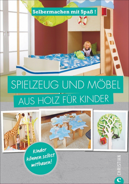 Selbermachen mit Spaß: Spielzeug und Möbel aus Holz für Kinder: Selbermachen mit Spaß! Kinder können selbst mitbauen!