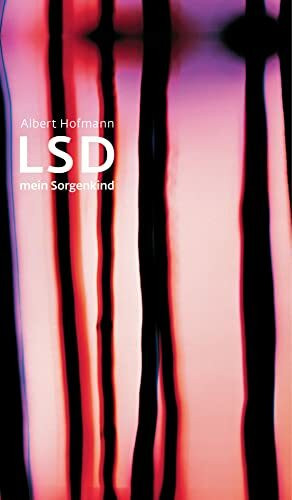 LSD - Mein Sorgenkind: Die Entdeckung einer "Wunderdroge"