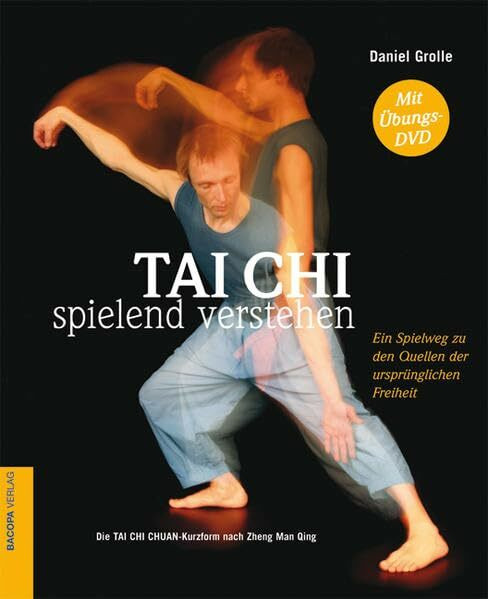 Tai Chi spielend verstehen: Ein Spielweg zu den Quellen der ursprünglichen Freiheit. Die TAI-CHI CHUAN-Kurzform nach Zheng Man Qing (mit Übungs-DVD)