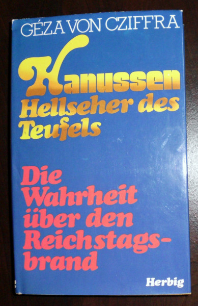 Hanussen. Hellseher des Teufels. Die Wahrheit über den Reichstagsbrand