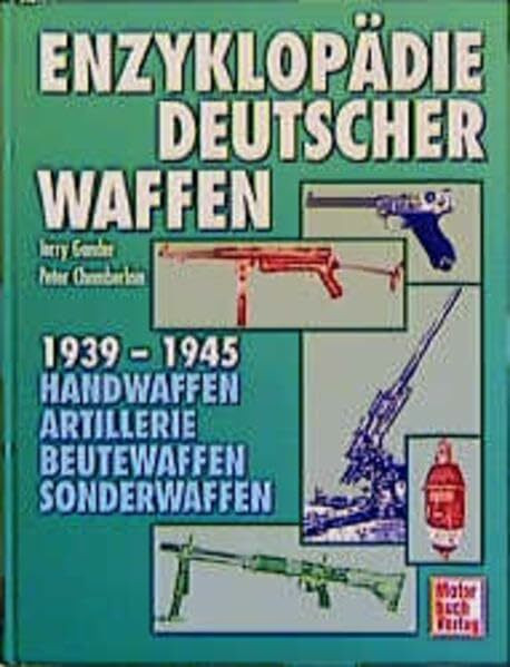 Enzyklopädie deutscher Waffen 1939-1945: Handwaffen - Artillerie - Beutewaffen - Sonderwaffen