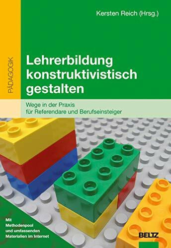 Lehrerbildung konstruktivistisch gestalten: Wege in der Praxis für Referendare und Berufseinsteiger (Beltz Pädagogik)