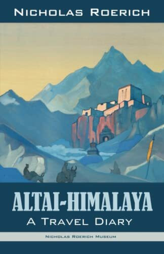 Altai-Himalaya: A Travel Diary (Nicholas Roerich: Collected Writings)