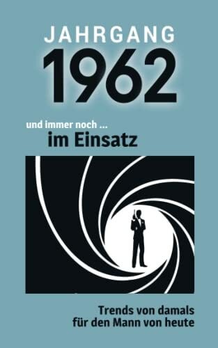 Jahrgang 1962 und immer noch ... im Einsatz: Das Geschenkbuch für Männer zum 60. Geburtstag