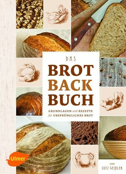 Das Brotbackbuch: Grundlagen & Rezepte für ursprüngliches Brot