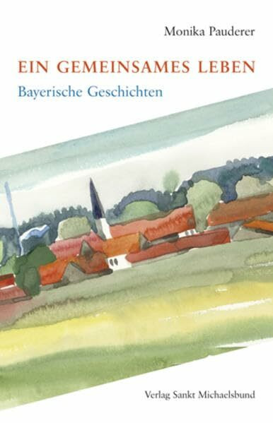 Ein gemeinsames Leben: Bayerische Geschichten