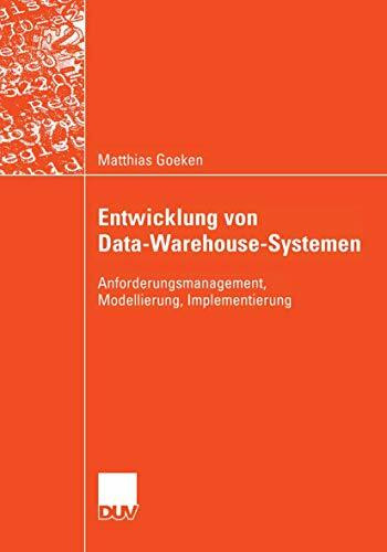 Entwicklung von Data-Warehouse-Systemen: Anforderungsmanagement, Modellierung, Implementierung