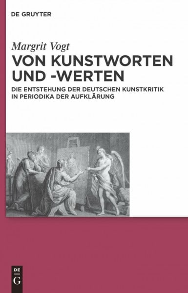 Von Kunstworten und -werten: Die Entstehung der deutschen Kunstkritik in Periodika der Aufklärung (Wolfenbütteler Studien zur Aufklärung, 32, Band 32)