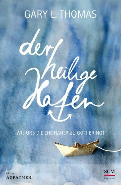 Der heilige Hafen: Wie uns die Ehe näher zu Gott bringt (Edition Aufatmen)