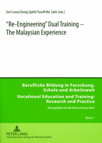 «Re-Engineering» Dual Training – The Malaysian Experience (Berufliche Bildung in Forschung, Schule und Arbeitswelt / Vocational Education and Training: Research and Practice, Band 1)