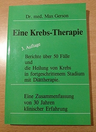 Eine Krebs-Therapie: Berichte über 50 Fälle und die Heilung von Krebs in fortgeschrittenem Stadium mit Diättherapie. Eine Zusammenfassung von 30 Jahren klinischer Erfahrung