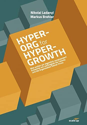 Hyper-Org for Hyper-Growth: Was wollen wir eigentlich von einander? Entwickle mit Leichtigkeit die Talente und die Organisation deiner Firma