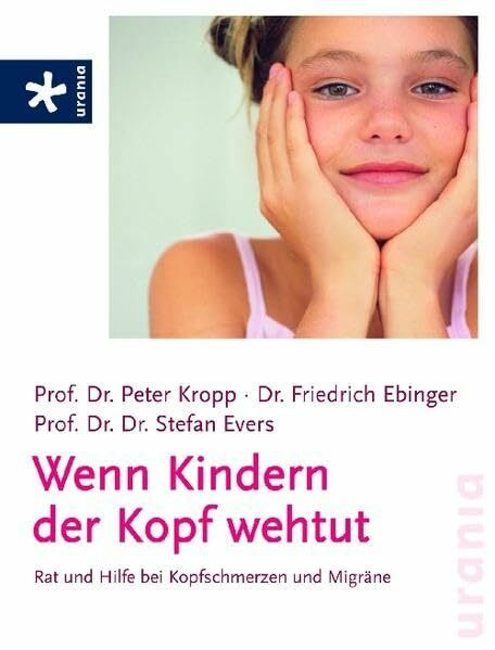Wenn Kindern der Kopf wehtut: Rat und Hilfe bei Kopfschmerzen und Migräne