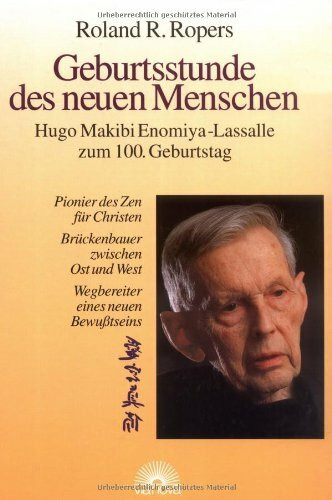 Geburtsstunde des neuen Menschen: Hugo Makibi Enomiya-Lassalle zum 100. Geburtstag: Hugo Makibi Enomiya-Lassalle zum 100. Geburtstag. Pionier des Zen ... und West. Wegbereiter eines neuen Bewußtseins